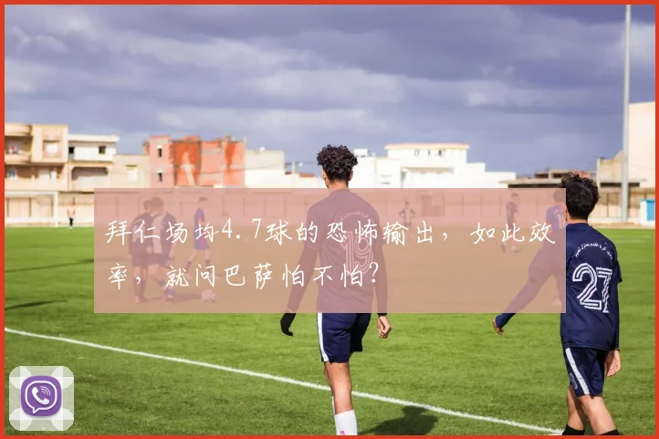 拜仁场均4.7球的恐怖输出，如此效率，就问巴萨怕不怕？