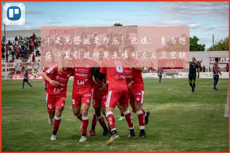 不是免签就是抄底！西媒：皇马想在今夏引进特奥来填补左后卫空缺