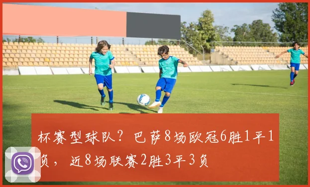 杯赛型球队？巴萨8场欧冠6胜1平1负，近8场联赛2胜3平3负