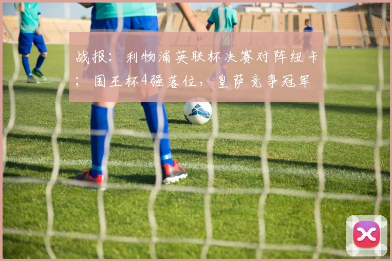 战报：利物浦英联杯决赛对阵纽卡；国王杯4强落位，皇萨竞争冠军