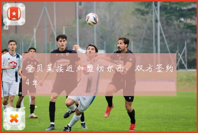 登贝莱接近加盟切尔西，双方签约4年