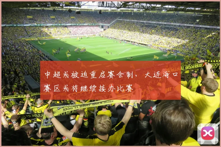 中超或被迫重启赛会制，大连海口赛区或将继续接办比赛